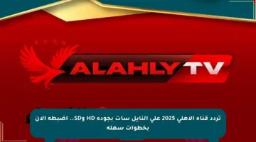 تردد قناة الأهلي 2025 على النايل سات بجودة HD وSD.. اضبطه الآن بخطوات سهلة